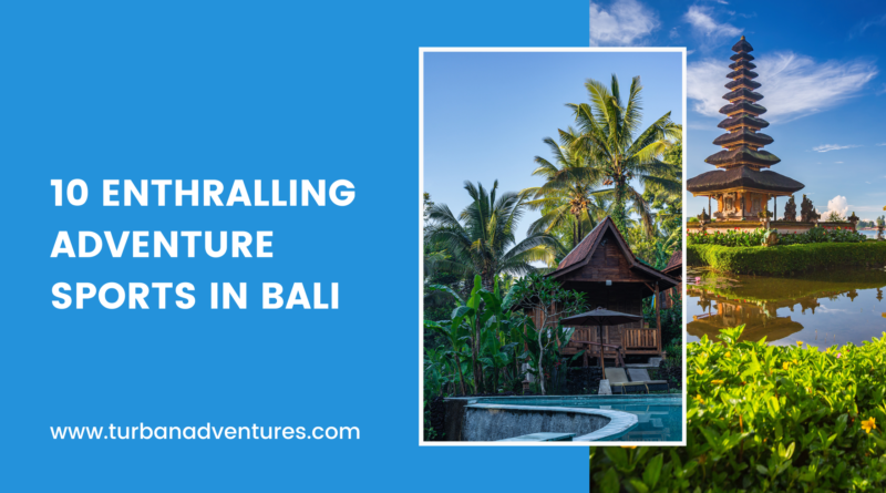 10 Enthralling Adventure Sports In Bali - Turban Adventures