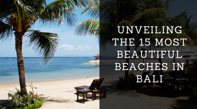 Unveiling the 15 Most Beautiful Beaches in Bali